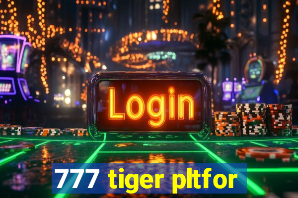 777 tiger pltfor